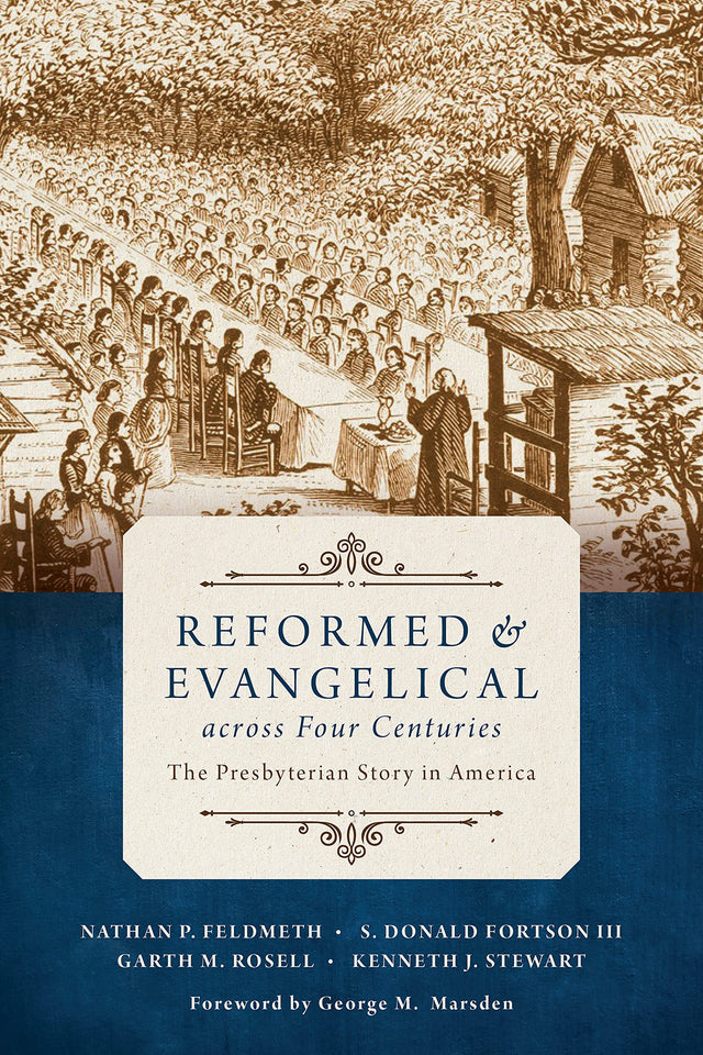 Reformed and Evangelical Across Four Centuries: The Presbyterian Story in America - Feldmeth, Nathan; Fortson, S Donald; Rosell, Garth M; Marsden, George M (foreword by); Stewart, Kenneth J - 9780802873408