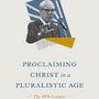 Proclaiming Christ in a Pluralistic Age: The 1978 Lectures - Packer, J I - 9781433585302