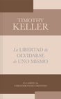 La Libertad de Olvidarse de Uno Mismo: El Camino Al Verdadero Gozo Cristinano - Keller, Timothy - 9781087773810