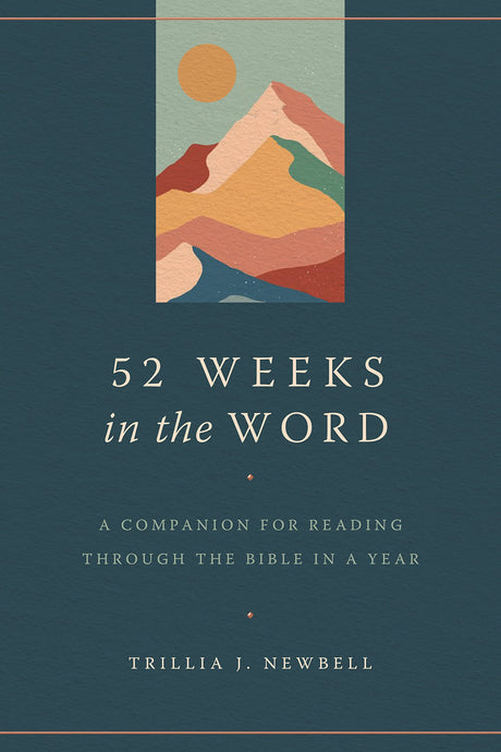 52 Weeks in the Word: A Companion for Reading Through the Bible in a Year - Newbell, Trillia J - 9780802428356