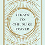 21 Days to Childlike Prayer: Changing Your World One Specific Prayer at a Time - Coppenger, Jed - 9780736984126