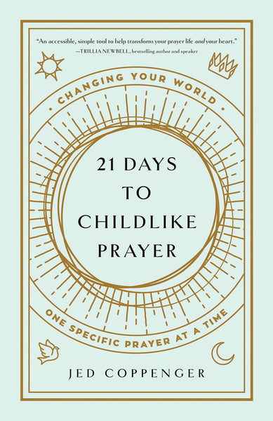 21 Days to Childlike Prayer: Changing Your World One Specific