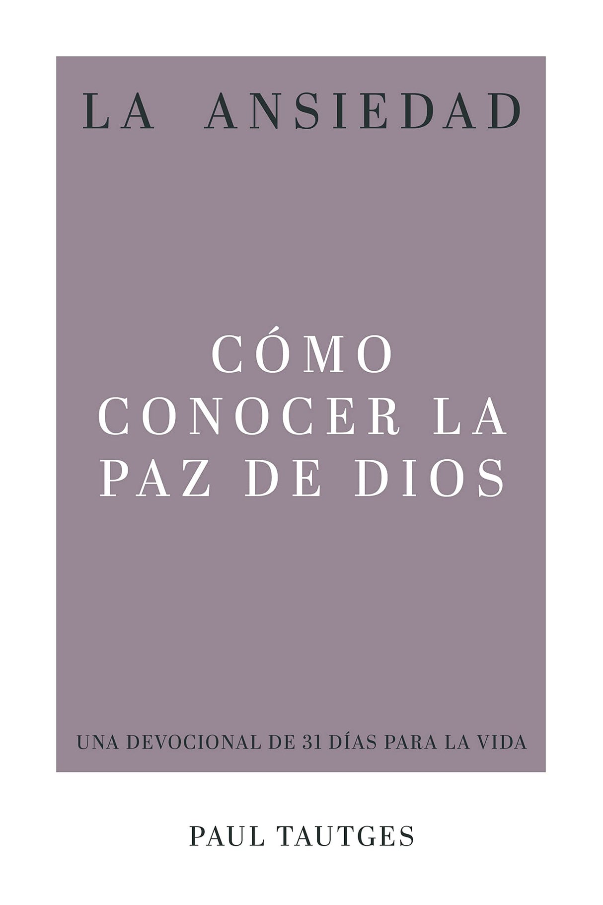 La Ansiedad: Cómo Conocer La Paz de Dios - Tautges, Paul - 9781629959610