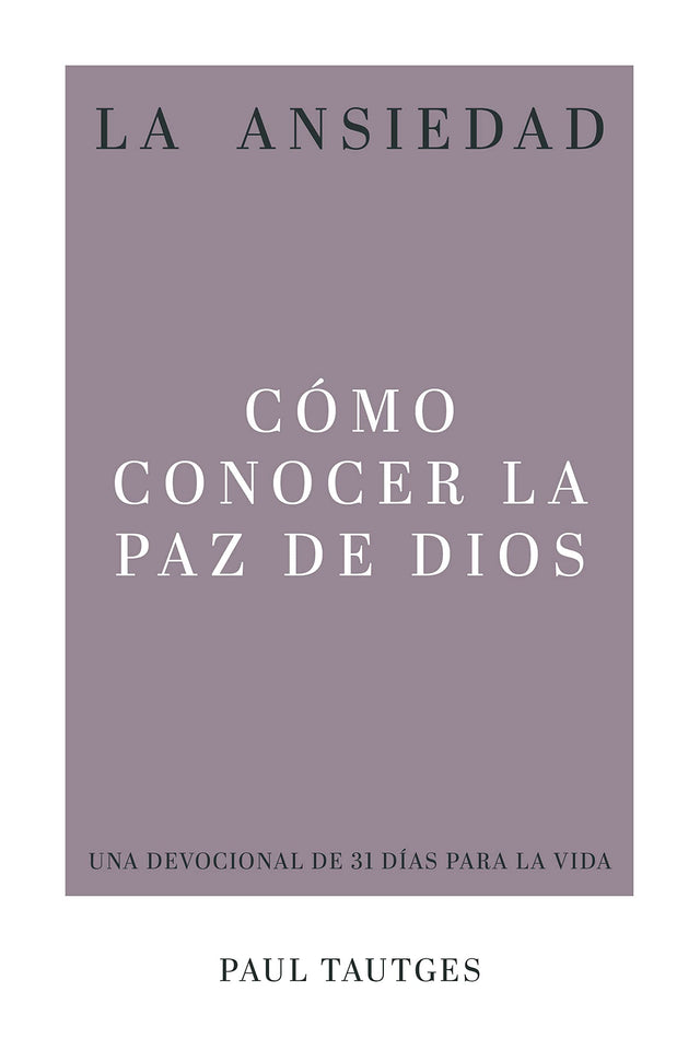 La Ansiedad: Cómo Conocer La Paz de Dios - Tautges, Paul - 9781629959610