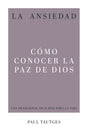 La Ansiedad: Cómo Conocer La Paz de Dios - Tautges, Paul - 9781629959610