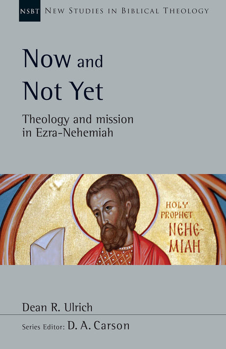 Now and Not Yet: Theology and Mission in Ezra-Nehemiah (New Studies in Biblical Theology) - Ulrich, Dean R; Carson, D A (editor) - 9781514004074