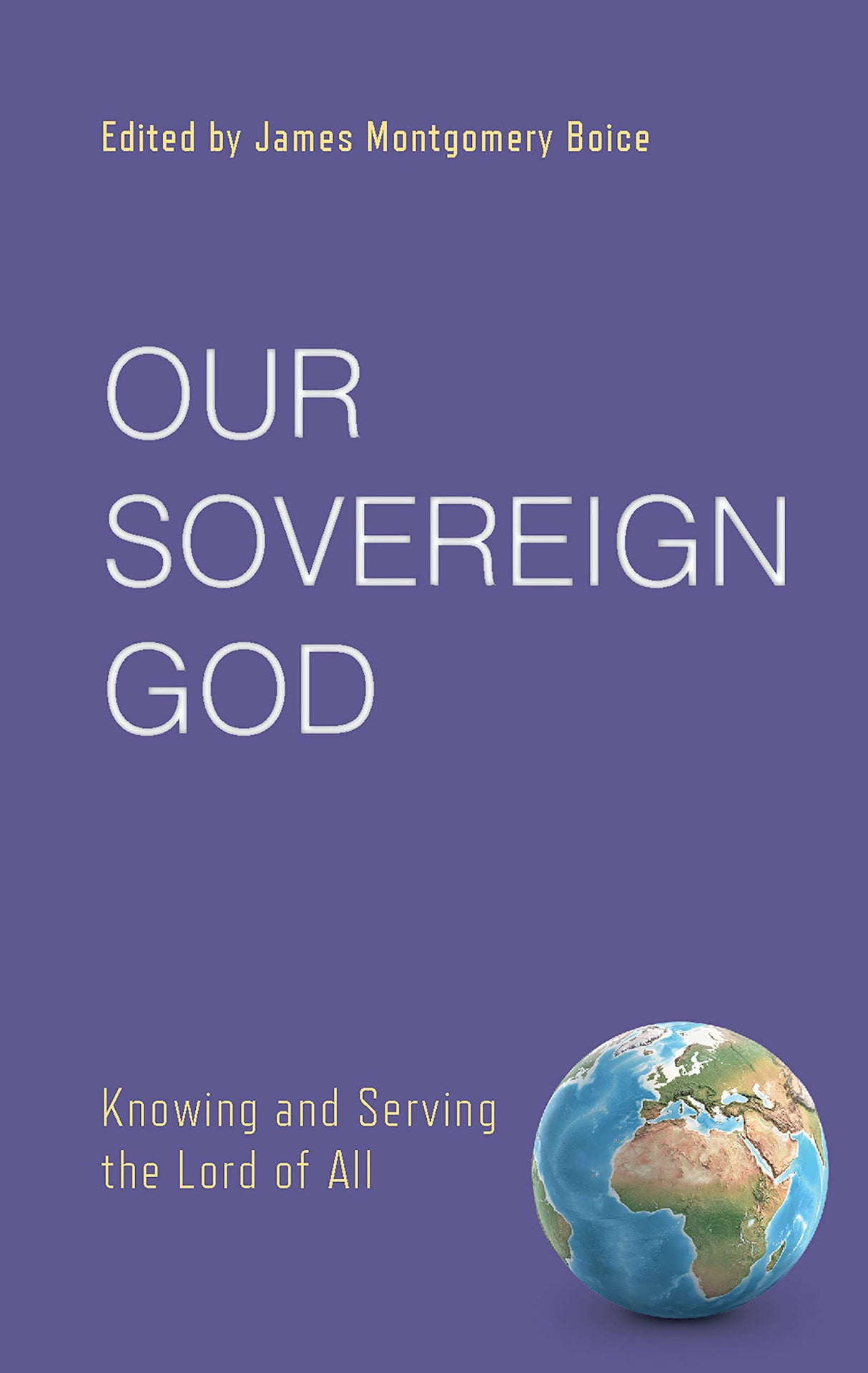 Our Sovereign God: Knowing and Serving the Lord of All - Boice, James Montgomery - 9781629958620