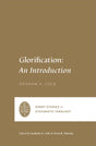 Glorification: An Introduction (Short Studies in Systematic Theology) - Cole, Graham A; Martin, Oren R (editor); Cole, Graham A (editor) - 9781433569555