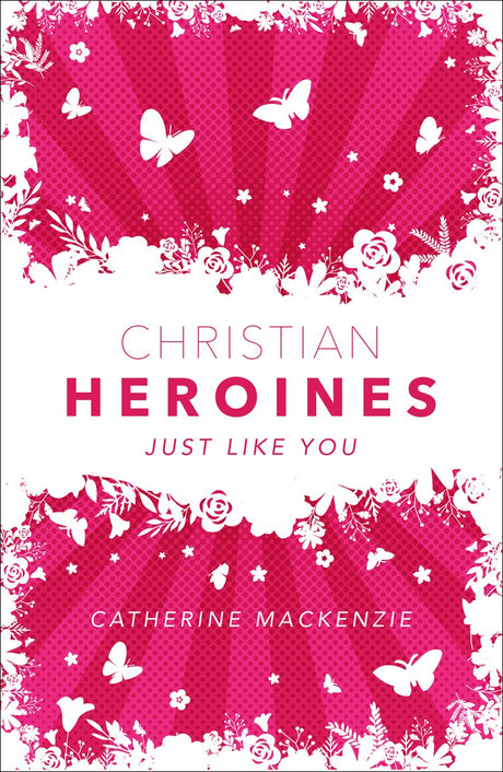 Christian Heroines: Just Like You - MacKenzie, Catherine - 9781527107342