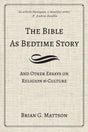 The Bible as Bedtime Story: And Other Essays on Religion and Culture - Mattson, Brian G - 9780999872307