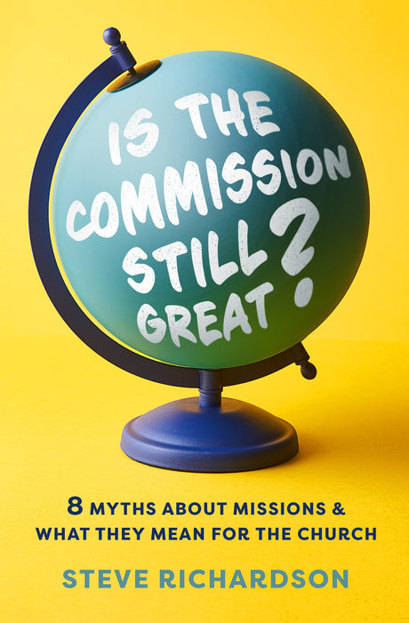 Is the Commission Still Great?: 8 Myths about Missions and What They Mean for the Church - Richardson, Steve - 9780802429544
