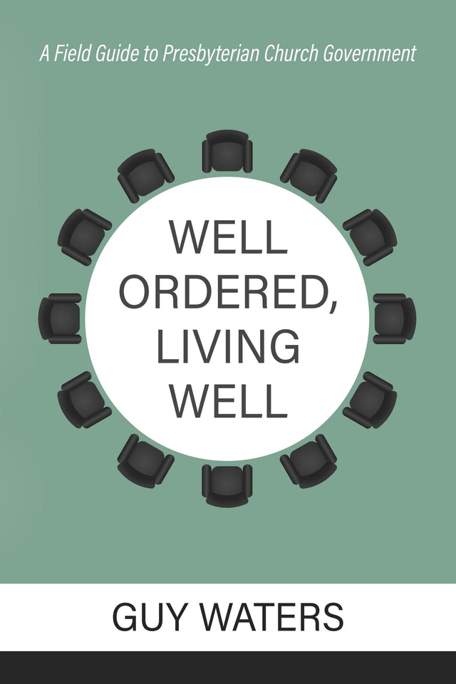 Well Ordered, Living Well: A Field Guide to Presbyterian Church Government - Waters, Guy Prentiss - 9781601789228