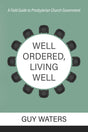 Well Ordered, Living Well: A Field Guide to Presbyterian Church Government - Waters, Guy Prentiss - 9781601789228