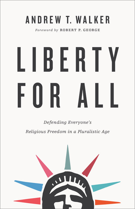 Liberty for All: Defending Everyone's Religious Freedom in a Pluralistic Age - Walker, Andrew T; George, Robert (foreword by) - 9781587434495