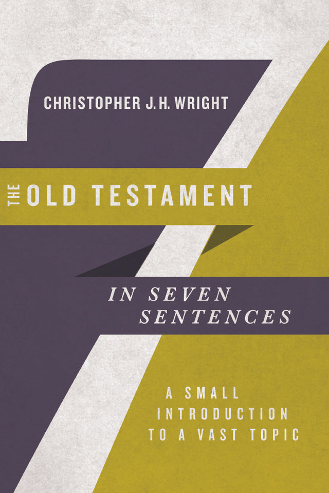 The Old Testament in Seven Sentences: A Small Introduction to a Vast Topic (Introductions in Seven Sentences) Wright, Christopher J. H. cover image