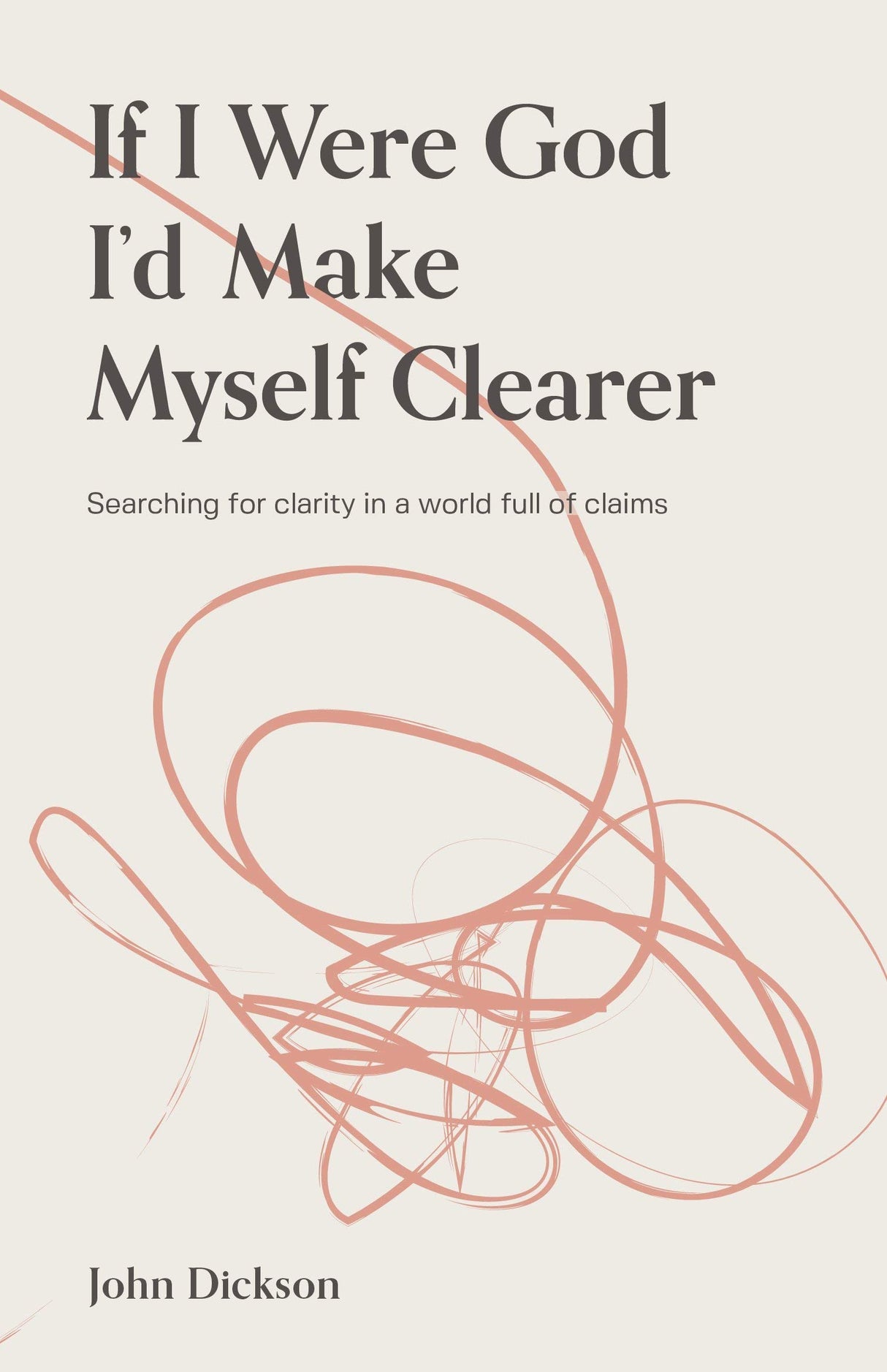 If I were God, I'd Make Myself Clearer - Dickson, John - 9781925424508