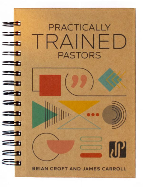 Practically Trained Pastors: A 52-Week Field Guide for Ministry in the Trenches - Croft, Brian; Carrol, James - 9781783973088