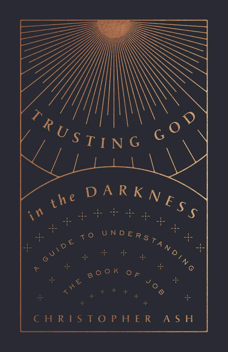 Trusting God in the Darkness: A Guide to Understanding the Book of Job - Ash, Christopher - 9781433570117