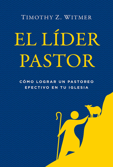 El Laider Pastor: Caomo Lograr Un Pastoreo Efectivo En Tu Iglesia - Witmer, Timothy Z; Hinojosa, Rodrigo (translator) - 9781629950273