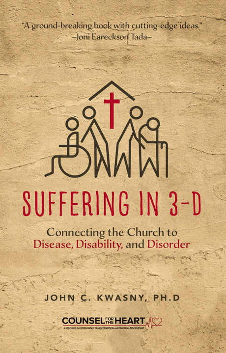 Suffering in 3-D: Connecting the Church to Disease, Disability, and Disorder (Counsel for the Heart) - Kwasny, John C - 9781633421677