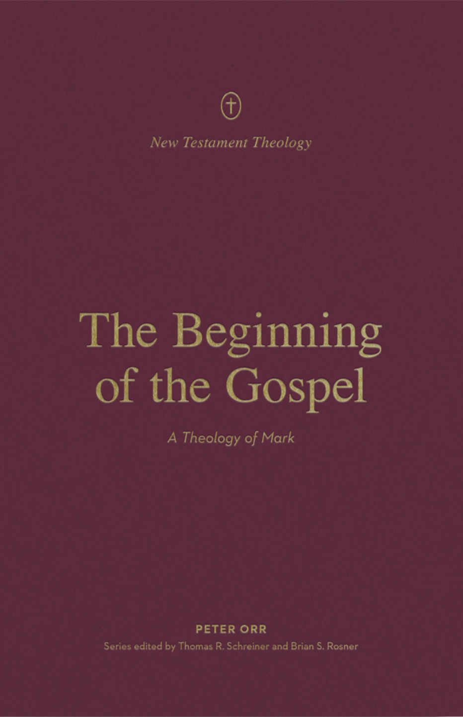The Beginning of the Gospel: A Theology of Mark (New Testament