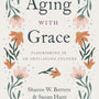 Aging with Grace: Flourishing in an Anti-Aging Culture - Betters, Sharon; Hunt, Susan - 9781433570070