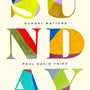 Sunday Matters: 52 Devotionals to Prepare Your Heart for Church - Tripp, Paul David - 9781433582820