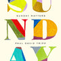 Sunday Matters: 52 Devotionals to Prepare Your Heart for Church - Tripp, Paul David - 9781433582820