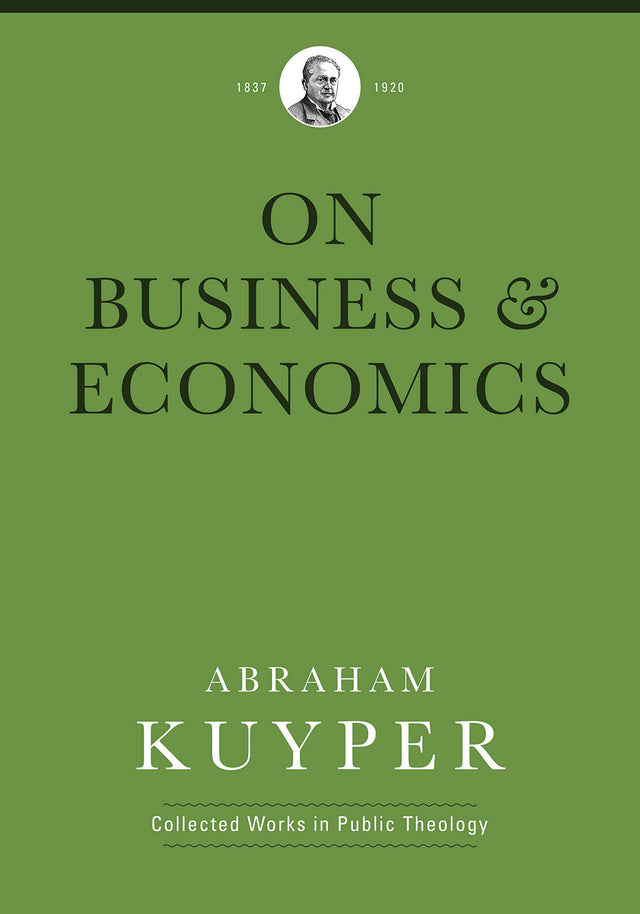 Business & Economics (Abraham Kuyper Collected Works in Public Theology) - Kuyper, Abraham; Ballor, Jordon J (editor); Flikkema, Melvin (editor); Heslam, Peter (editor) - 9781577996767