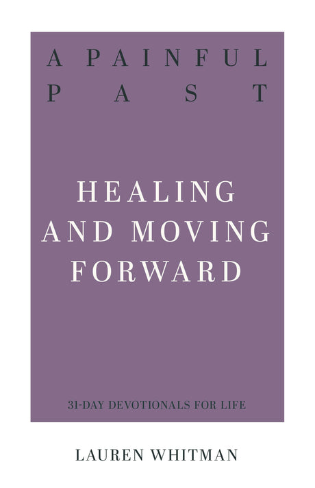 A Painful Past: Healing and Moving Forward (31-Day Devotionals For Life) Whitman, Lauran 9781629957463