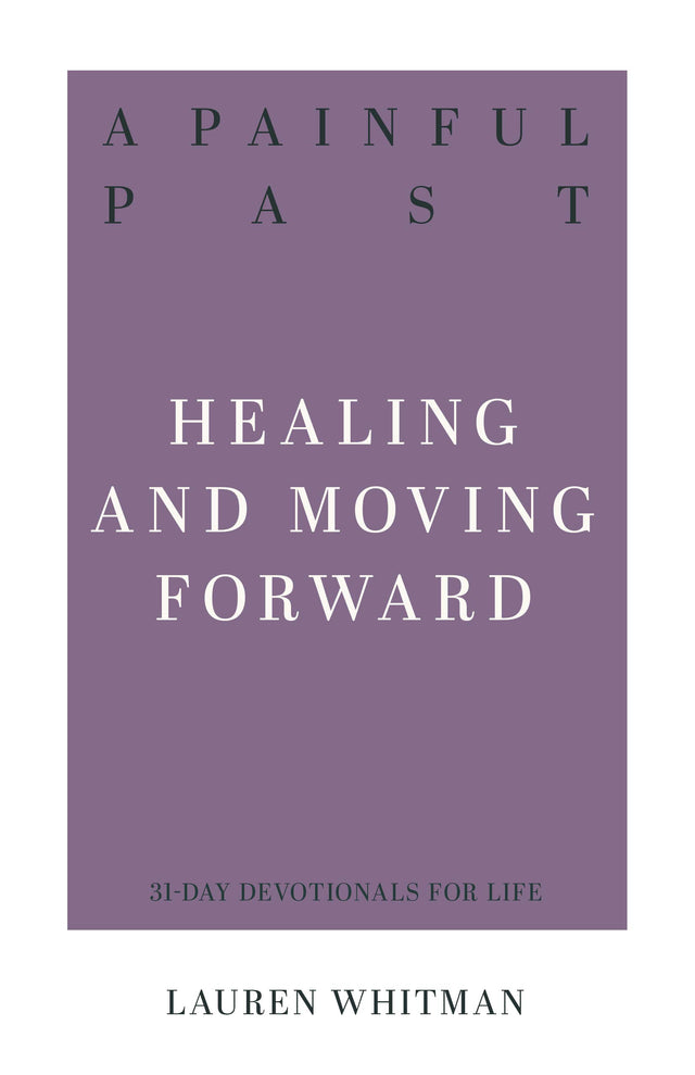 A Painful Past: Healing and Moving Forward (31-Day Devotionals For Life) Whitman, Lauran 9781629957463