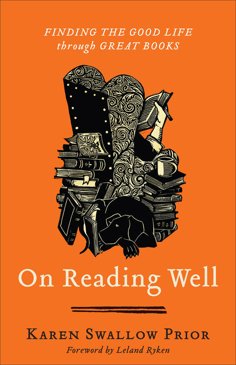 On Reading Well: Finding the Good Life Through Great Books - Swallow Prior, Karen; Ryken, Leland (foreword by) - 9781587435836