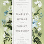 Timeless Hymns for Family Worship: Bringing Gospel-Centered Moments Into Your Home - Tada, Joni Eareckson; Wolgemuth, Bobbie - 9780736983389