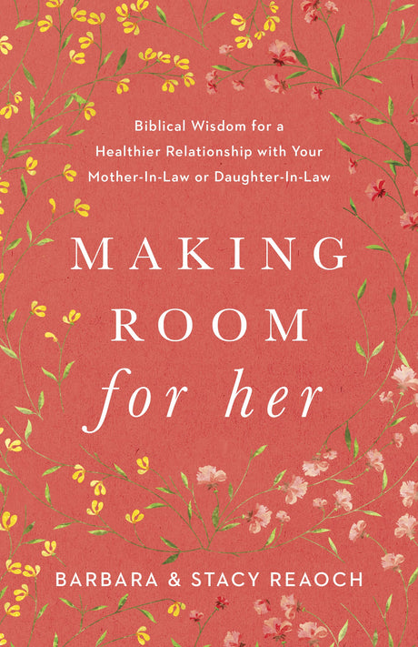 Making Room for Her: Biblical Wisdom for a Healthier Relationship with Your Mother-In-Law or Daughter-In-Law - Reaoch, Barbara; Reaoch, Stacy - 9781087746388