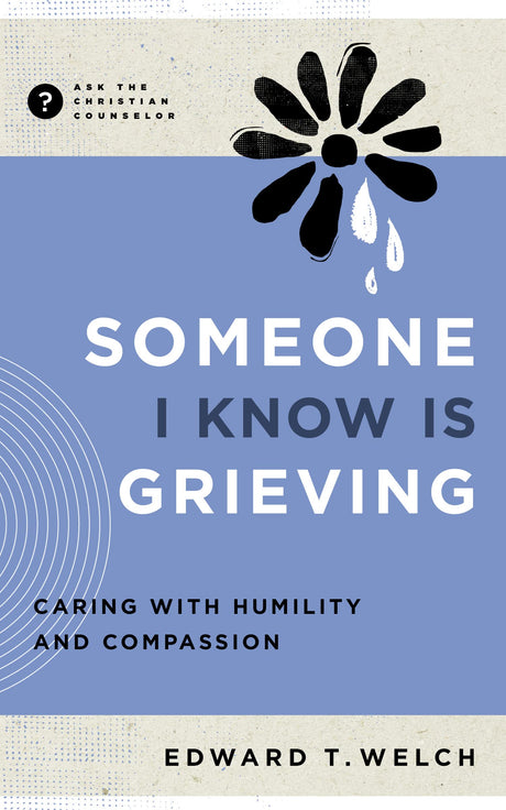 Someone I Know Is Grieving: Caring with Humility and Compassion - Welch, Edward T - 9781645073734