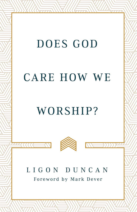Does God Care How We Worship? - Duncan, Ligon - 9781629957920
