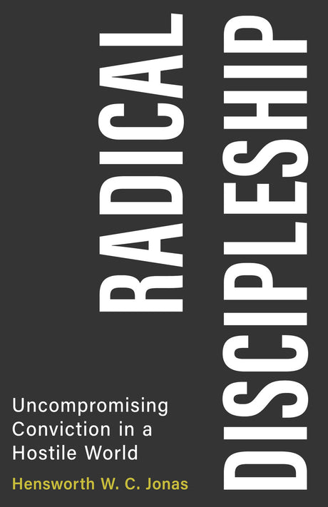Radical Discipleship: Uncompromising Conviction in a Hostile World - Jonas, Hensworth - 9798886860948