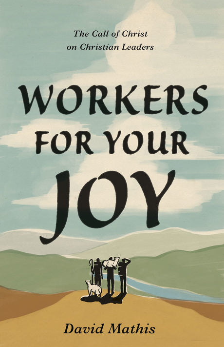 Workers for Your Joy: The Call of Christ on Christian Leaders - Mathis, David - 9781433578076