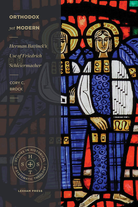 Orthodox Yet Modern: Herman Bavinck's Use of Friedrich Schleiermacher (Studies in Historical and Systematic Theology) - Brock, Cory C - 9781683593850