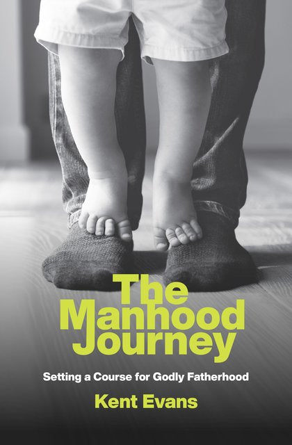 The Manhood Journey: Setting a Course for Godly Fatherhood - Evans, Kent - 9781527105645