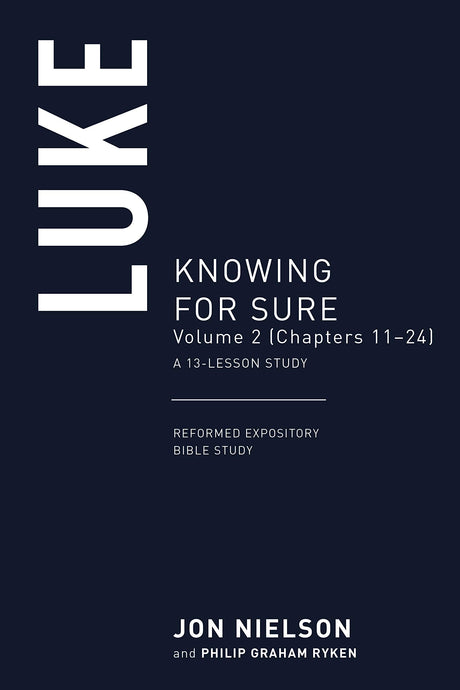 Luke: Knowing for Sure, Volume 2 (Chapters 13-24), A 13-Lesson Study (Reformed Expository Bible Studies) - Nielson, Jonathan - 9781629958446