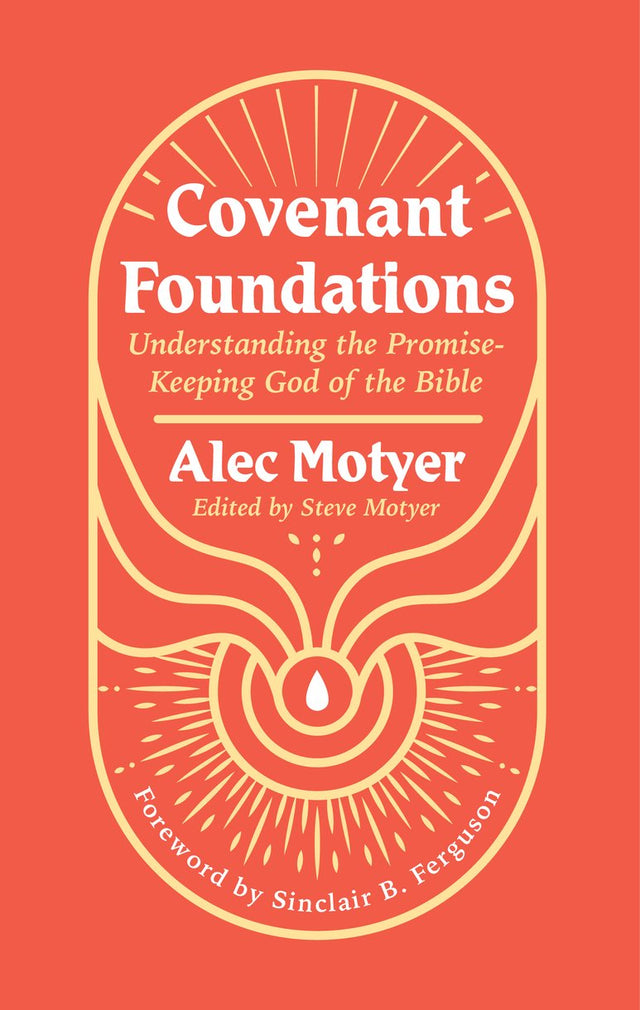 Covenant Foundations: Understanding the Promise-Keeping God of the Bible - Motyer, Alec - 9781527111004