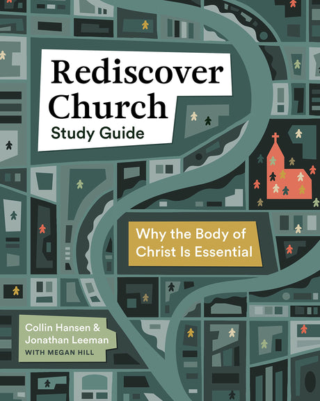 Rediscover Church Study Guide: Why the Body of Christ Is Essential (The Gospel Coalition and 9marks) - Leeman, Jonathan; Hansen, Collin; Hill, Megan (with) - 9781433583292