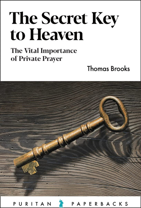 The Secret Key to Heaven: The Vital Importance of Private Prayer (Puritan Paperbacks) - Brooks, Thomas - 9781848719996