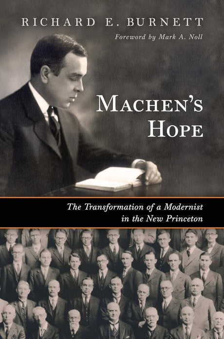 Machen's Hope: The Transformation of a Modernist in the New Princeton - Burnett, Richard E; Noll, Mark a (foreword by) - 9780802883957
