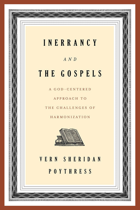Inerrancy and the Gospels: A God-Centered Approach to the Challenges of Harmonization - Poythress, Vern S - 9781629954721