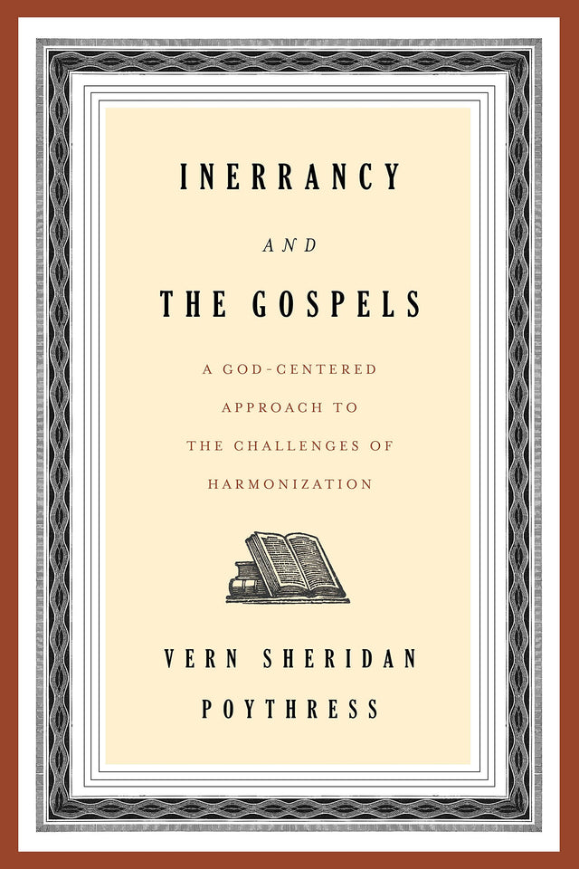 Inerrancy and the Gospels: A God-Centered Approach to the Challenges of Harmonization - Poythress, Vern S - 9781629954721