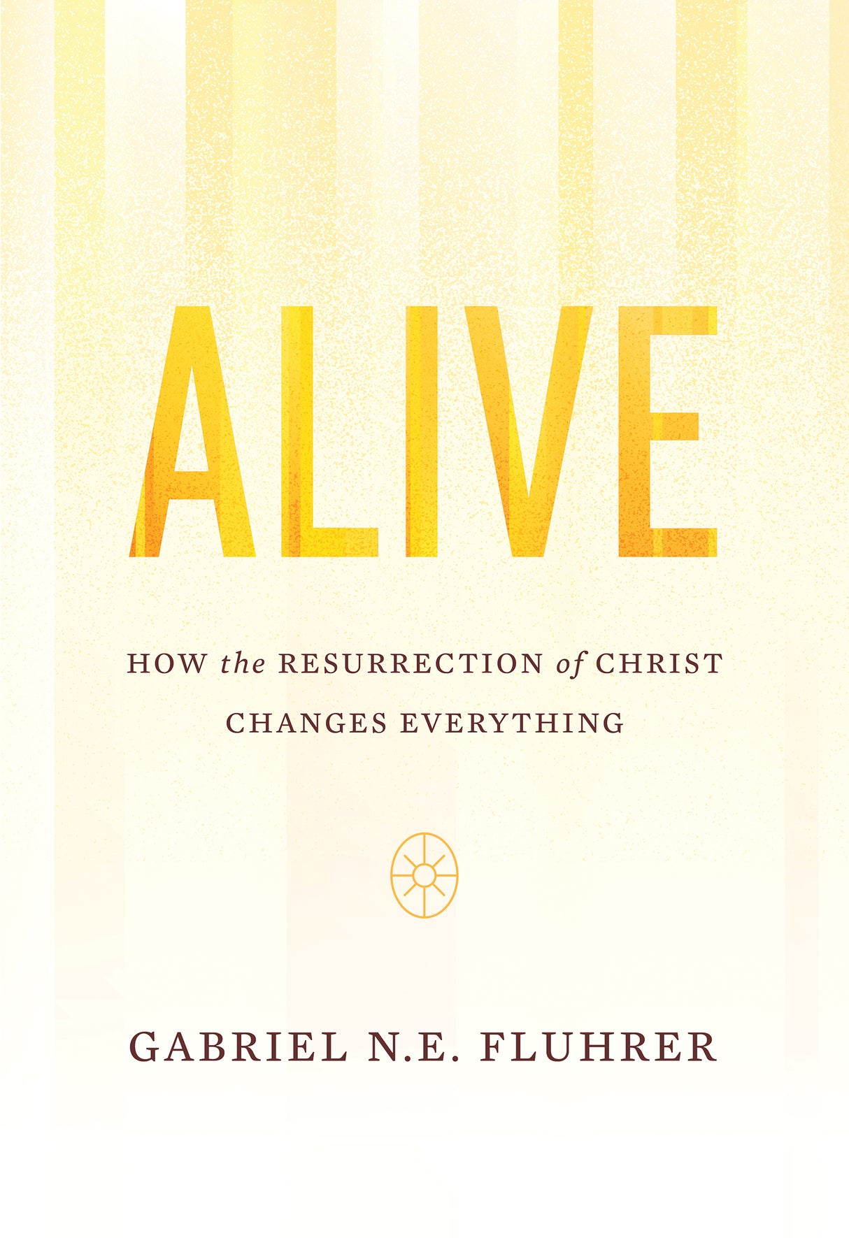 Alive: How the Resurrection of Christ Changes Everything - Fluhrer, Gabriel N. E. - 9781642892406