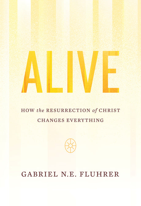 Alive: How the Resurrection of Christ Changes Everything - Fluhrer, Gabriel N. E. - 9781642892406