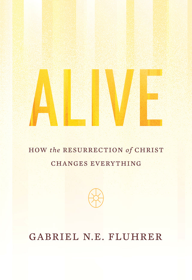 Alive: How the Resurrection of Christ Changes Everything - Fluhrer, Gabriel N. E. - 9781642892406